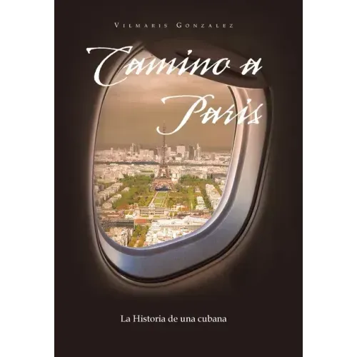 Camino a Paris: La Historia De Una Cubana