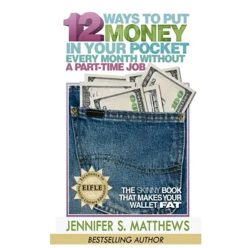 12 Ways To Put Money In Your Pocket Every Month Without A Part-Time Job: The Skinny Book That Makes Your Wallet Fat