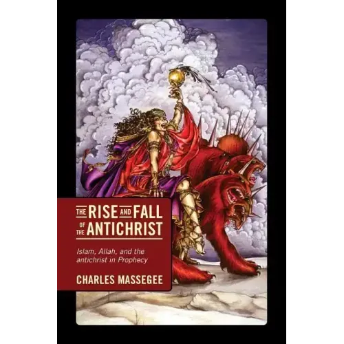 The Rise and Fall of the Antichrist: Islam, Allah, and the Antichrist in Prophecy