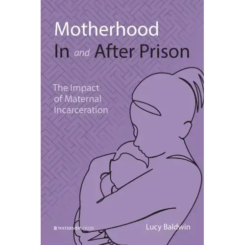 Motherhood In and After Prison: The Impact of Maternal Incarceration
