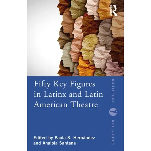 Fifty Key Figures in Latinx and Latin American Theatre