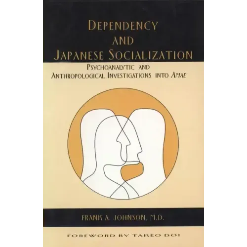 Dependency and Japanese Socialization: Psychoanalytic and Anthropological Investigations in Amae