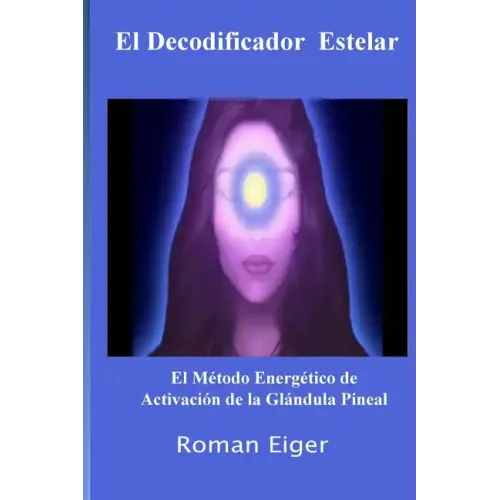 El Decodificador Estelar: El Método Energético de Activación de la Glándula Pineal