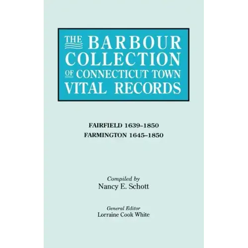 Barbour Collection of Connecticut Town Vital Records. Volume 12: Fairfield 1639-1850, Farmington 1645-1850