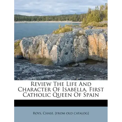 Review the Life and Character of Isabella, First Catholic Queen of Spain