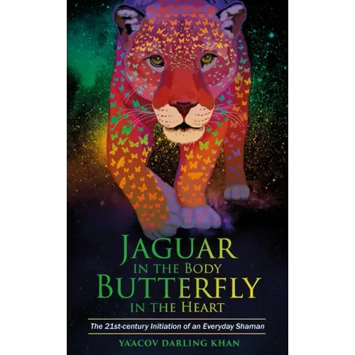 Jaguar in the Body, Butterfly in the Heart: The Real-Life Initiation of an Everyday Shaman