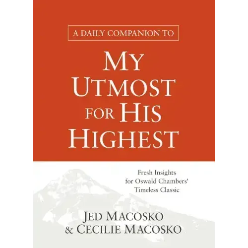 A Daily Companion to My Utmost for His Highest: Fresh Insights for Oswald Chambers' Timeless Classic