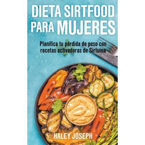 Dieta Sirtfood para mujeres. Planifica tu pérdida de peso con recetas activadoras de Sirtuina