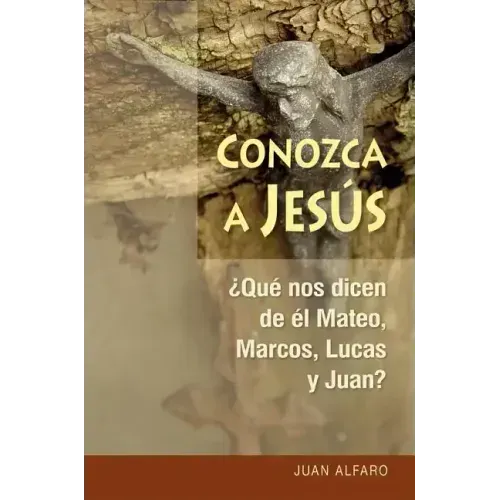 Conozca a Jesús: ¿que Nos Dicen de Él Mateo, Marcos, Lucas Y Juan?