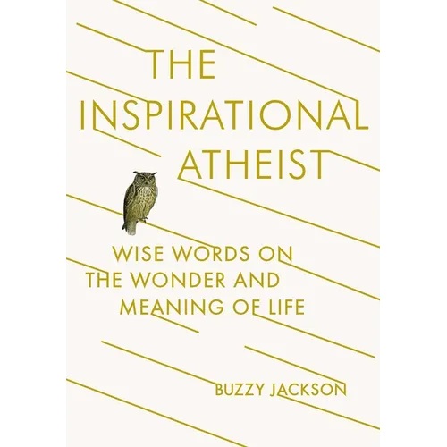 The Inspirational Atheist: Wise Words on the Wonder and Meaning of Life