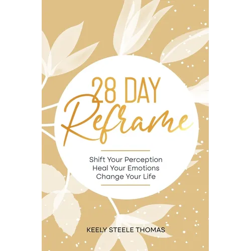 28 DAY Reframe: Shift Your Perception Heal Your Emotions Change Your Life