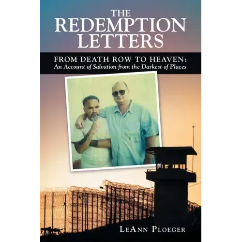 The Redemption Letters: From Death Row to Heaven: an Account of Salvation from the Darkest of Places