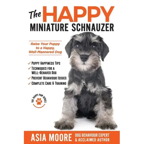 The Happy Miniature Schnauzer: Raise your Puppy to a Happy, Well-Mannered Dog (Happy Paw Series)