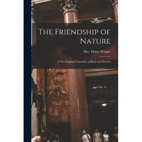 The Friendship of Nature; a New England Chronicle of Birds and Flowers