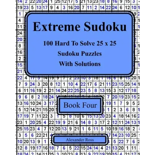 Extreme Sudoku Book Four: 100 Hard To Solve 25 x 25 Sudoku Puzzles With Solutions