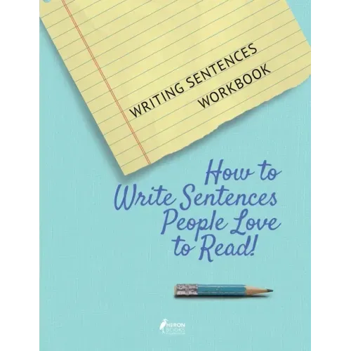 Writing Sentences Workbook: How to Write Sentences People Love to Read!