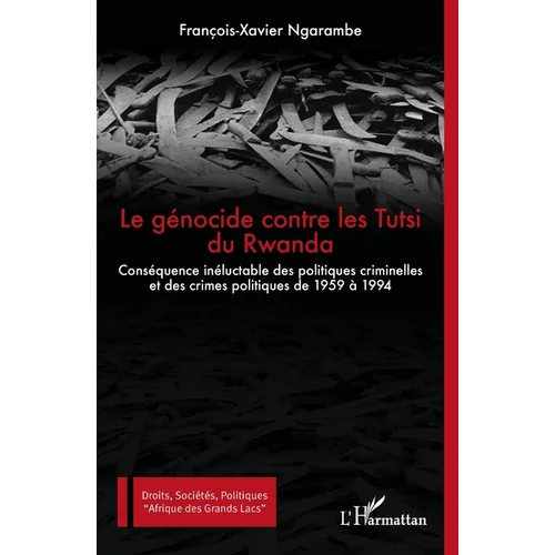 Le génocide contre les Tutsi du Rwanda: Conséquence inéluctable des politiques criminelles et des crimes politiques de 1959 à 1994