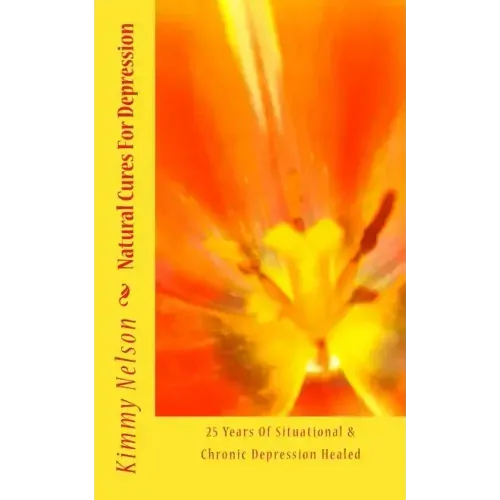 Natural Cures For Depression: 25 Years Of Situational & Chronic Depression Healed