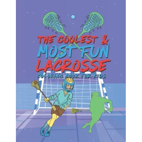 The Coolest Most Fun Lacrosse Coloring Book For Kids: 25 Fun Designs For Boys And Girls - Perfect For Young Children