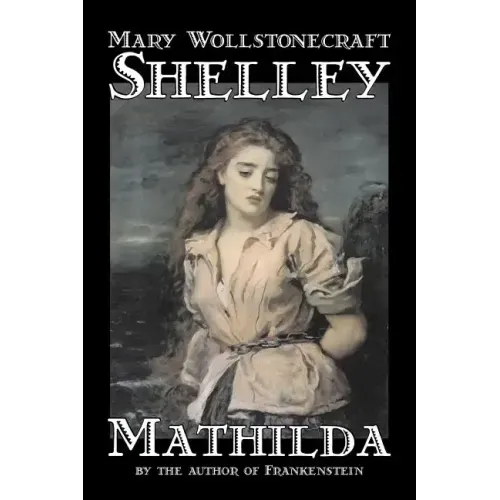 Mathilda by Mary Wollstonecraft Shelley, Fiction, Classics