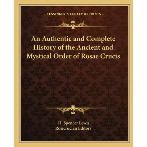 An Authentic and Complete History of the Ancient and Mystical Order of Rosae Crucis