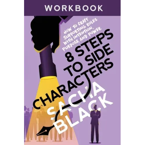 8 Steps to Side Characters: How to Craft Supporting Roles with Intention, Purpose, and Power Workbook