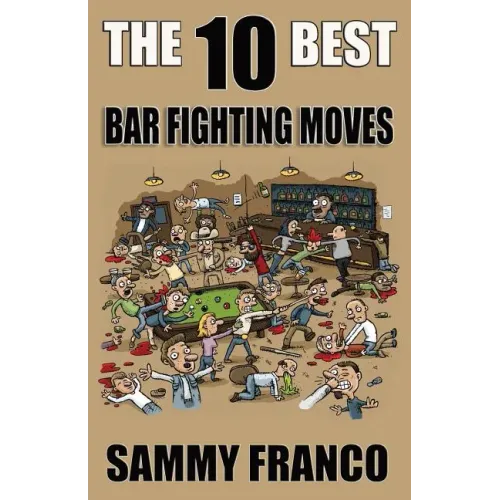 The 10 Best Bar Fighting Moves: Down and Dirty Fighting Techniques to Save Your Ass When Things Get Ugly