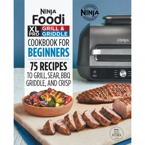 Ninja Foodi XL Pro Grill & Griddle Cookbook for Beginners: 75 Recipes to Grill, Sear, Bbq, Griddle, and Crisp