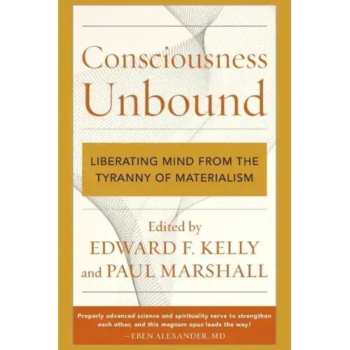 Consciousness Unbound: Liberating Mind from the Tyranny of Materialism