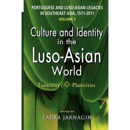 Portuguese and Luso-Asian Legacies in Southeast Asia, 1511-2011, Vol. 2: Culture and Identity in the Luso-Asian World: Tenacities & Plasticities