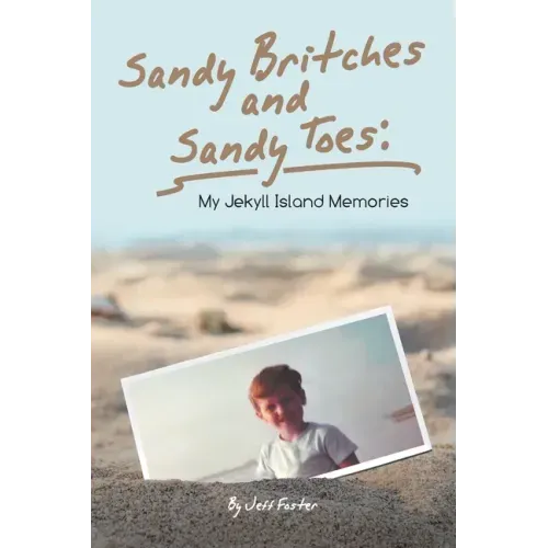 Sandy Britches and Sandy Toes: My Jekyll Island Memories by Jeff Foster