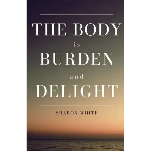 The Body Is Burden and Delight