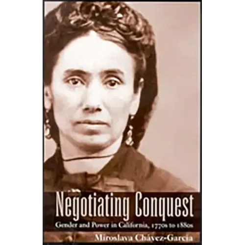 Negotiating Conquest: Gender and Power in California, 1770s to 1880s
