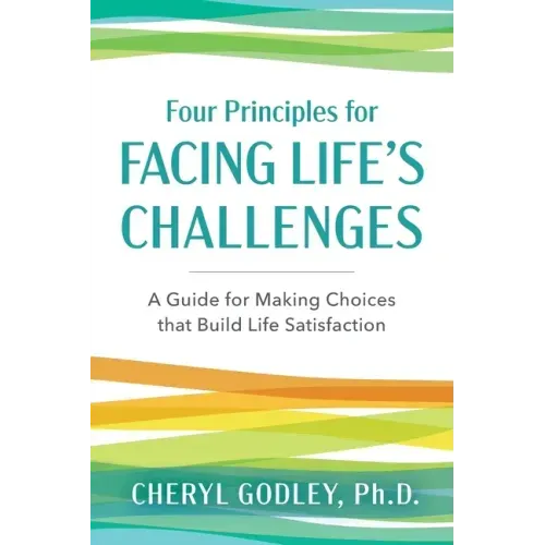 Four Principles for Facing Life's Challenges: A Guide for Making Choices that Build Life Satisfaction