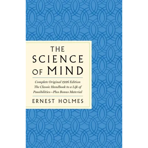 The Science of Mind: The Complete Original 1926 Edition -- The Classic Handbook to a Life of Possibilities: Plus Bonus Material