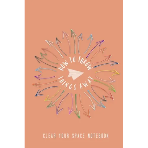 How to Throw Things Away: Clear Your Space Notebook