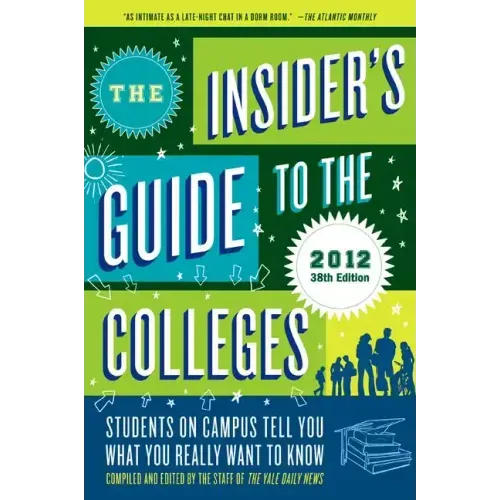 The Insider's Guide to the Colleges, 2012: Students on Campus Tell You What You Really Want to Know, 38th Edition