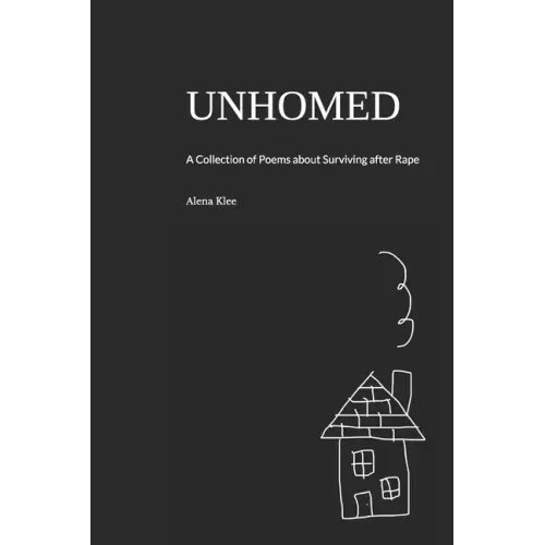 Unhomed: A Collection of Poems about Surviving after Rape
