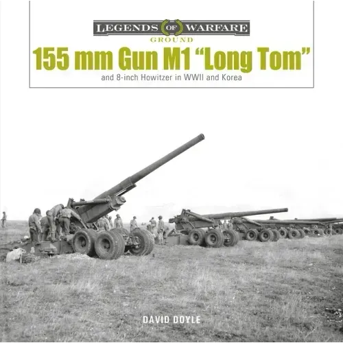 155 MM Gun M1 "Long Tom": And 8-Inch Howitzer in WWII and Korea