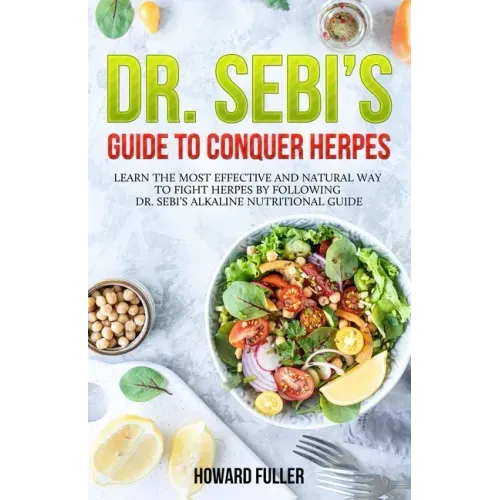 Dr. Sebi's Guide to Conquer Herpes: Learn the Most Effective and Natural Way to Fight Herpes by Following Dr. Sebi's Alkaline Nutritional Guide