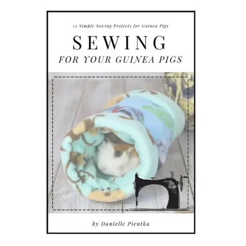 Sewing for Guinea PIgs: 13 Sewing Projects for Your Cavy