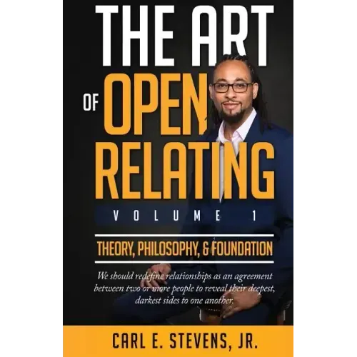 The Art of Open Relating: Volume 1: Theory, Philosophy, & Foundation