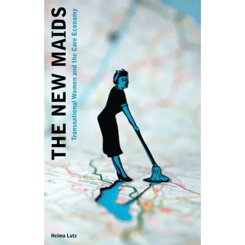 The New Maids: Transnational Women and the Care Economy