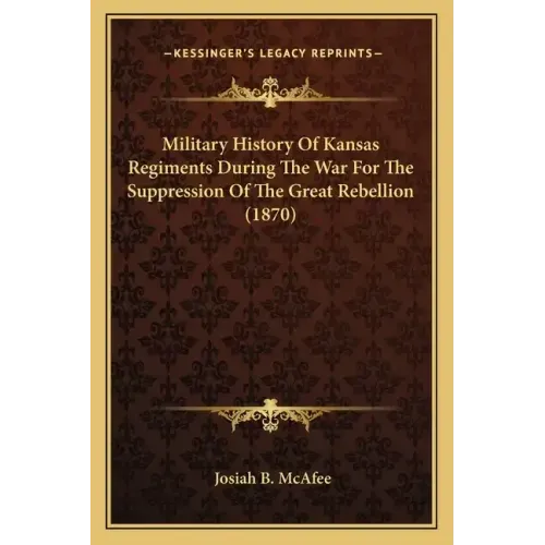 Military History Of Kansas Regiments During The War For The Suppression Of The Great Rebellion (1870)