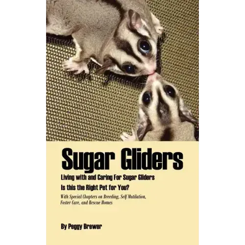 Sugar Gliders: Living with and Caring for Sugar Gliders Is This the Right Pet for You?