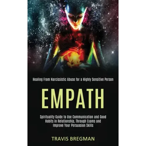 Empath: Spirituality Guide to Use Communication and Good Habits in Relationship, Through Exams and Improve Your Persuasion Ski