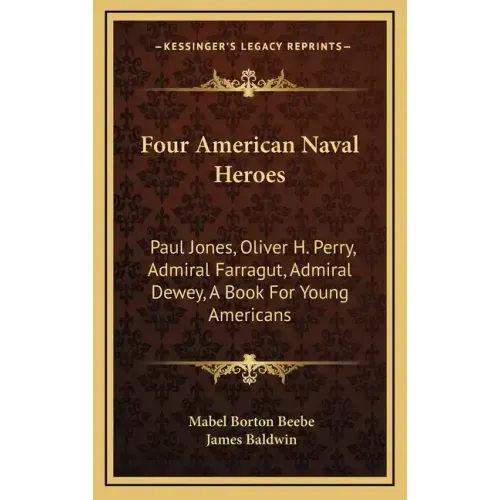 Four American Naval Heroes: Paul Jones, Oliver H. Perry, Admiral Farragut, Admiral Dewey, a Book for Young Americans