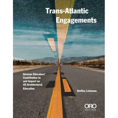 Trans-Atlantic Engagements: The Contribution and Impact of German Educators to Us Architectural Education