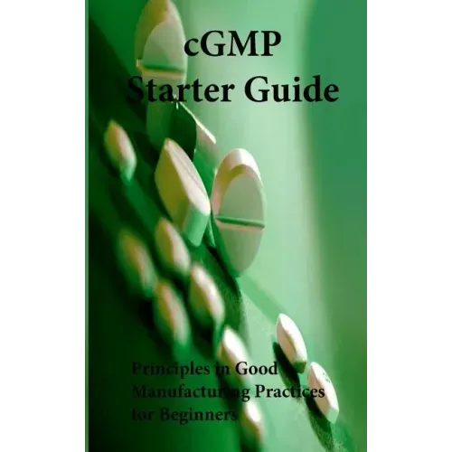 cGMP Starter Guide: Principles in Good Manufacturing Practices for Begineers
