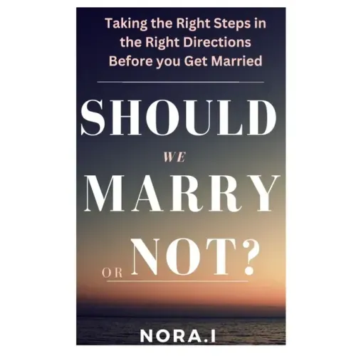 Should We Marry or Not?: Taking the Right Steps in the Right Directions Before you Get Married
